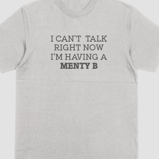 I Can't Talk Right Now, Having A Menty B