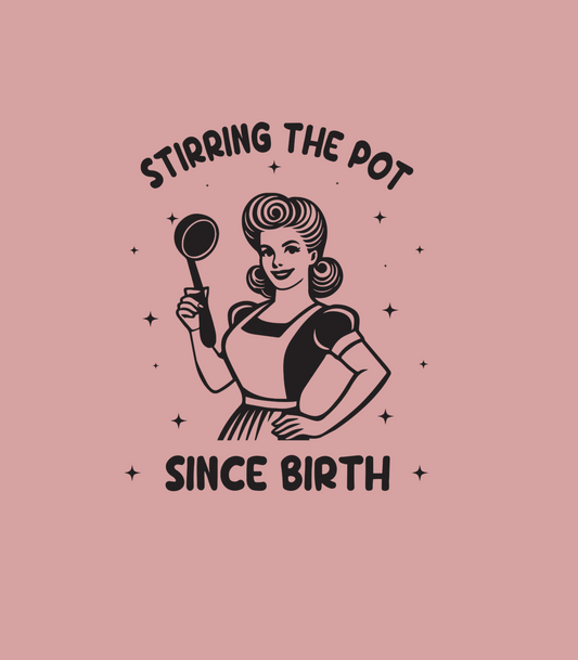 Stirring The Pot Since Birth