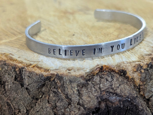 Believe In You Like I Do -  hand stamped stainless steel cuff bracelet
